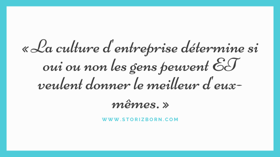 « La culture d'entreprise détermine si oui ou non les gens peuvent ET veulent donner le meilleur d'eux-mêmes. »