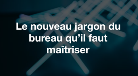Le nouveau jargon du bureau qu’il faut maîtriser