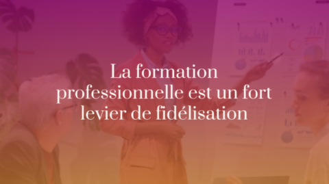 La formation professionnelle est un fort levier de fidélisation