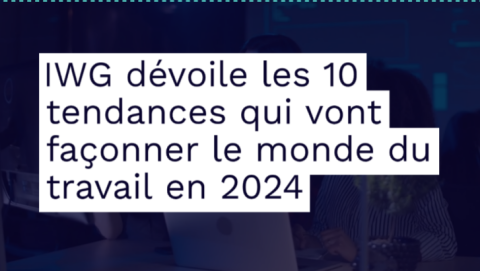 IWG dévoile les 10 tendances qui vont façonner le monde du travail en 2024