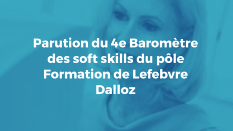 Parution du 4e Baromètre des soft skills du pôle Formation de Lefebvre Dalloz