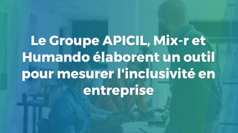 Le Groupe APICIL, Mix-r et Humando élaborent un outil pour mesurer l'inclusivité en entreprise