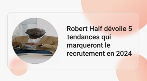 Robert Half dévoile 5 tendances qui marqueront le recrutement en 2024