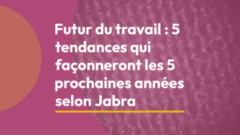 Futur du travail :  5 tendances qui façonneront les 5 prochaines années selon Jabra