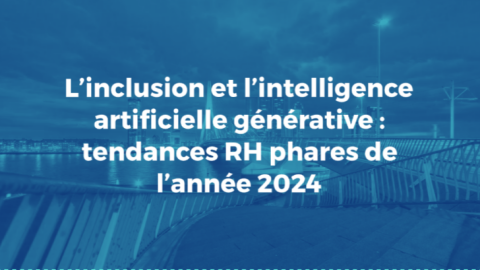 L’inclusion et l’intelligence artificielle générative : tendances RH phares de l’année 2024