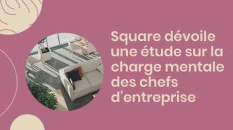 Square dévoile une étude sur la charge mentale des chefs d’entreprise : 88% admettent être stressés par leur travail 