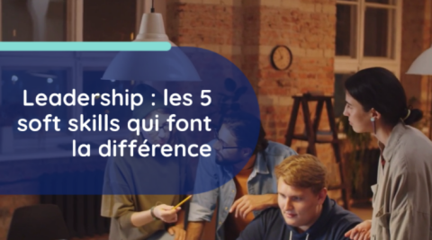 Leadership : les 5 soft skills qui font la différence