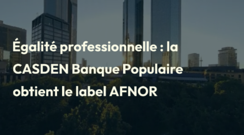 Égalité professionnelle : la CASDEN Banque Populaire obtient le label AFNOR