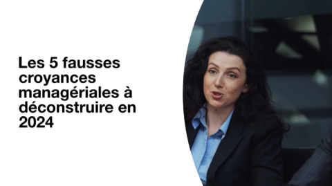 Les 5 fausses croyances managériales à déconstruire en 2024 