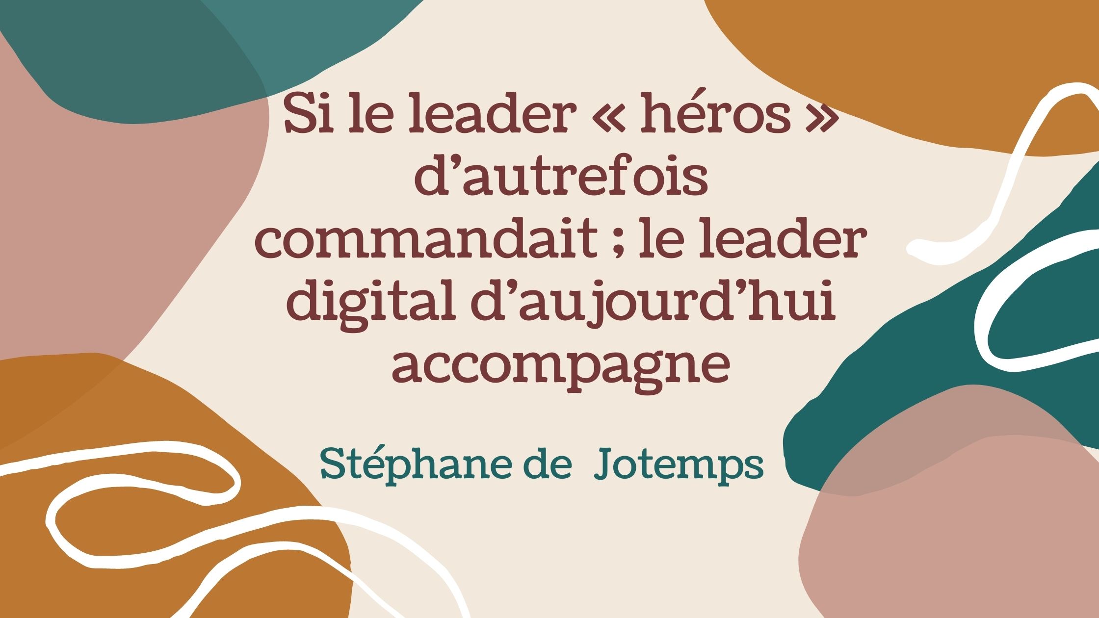 si le leader « héros » d'autrefois commandait ; le leader digital d'aujourd'hui accompagne.Nice to meet you
