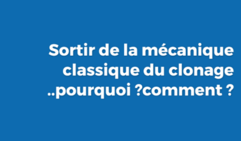 Sortir de la mécanique classique du clonage ..pourquoi ? comment ?