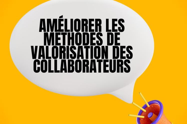 Améliorer les méthodes de valorisation des collaborateurs 