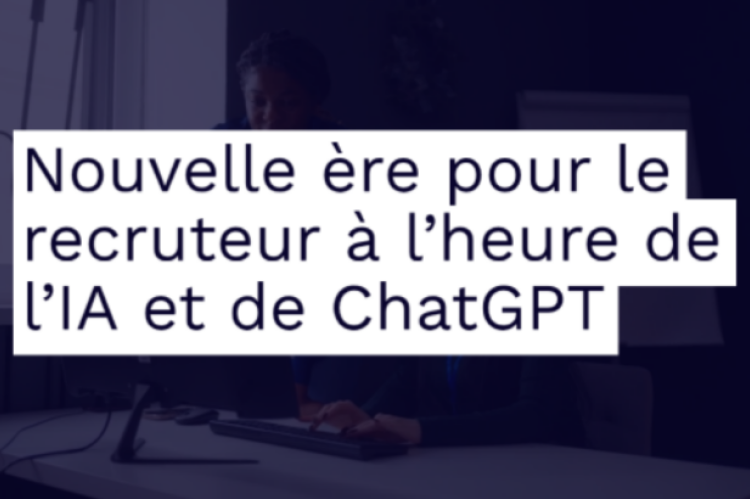 Nouvelle ère pour le recruteur à l’heure de l’IA et de ChatGPT