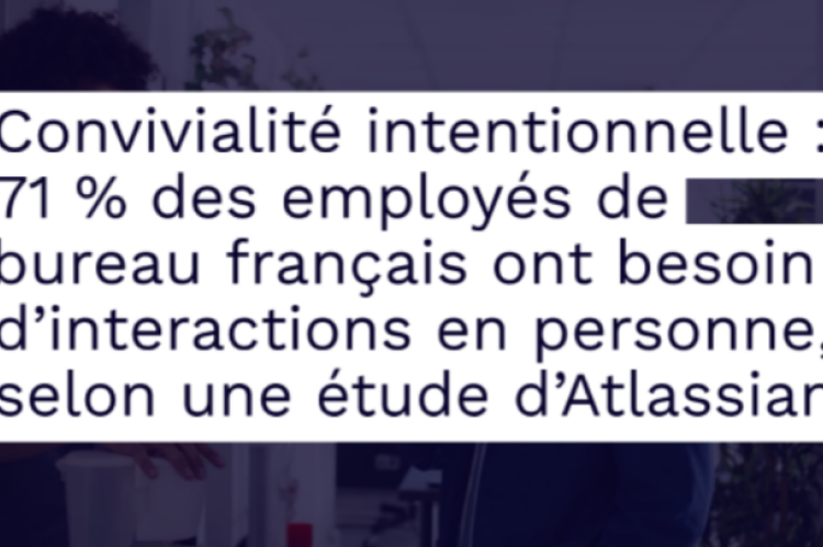 Convivialité intentionnelle : 71 % des employés de bureau français ont besoin d’interactions en personne, selon une étude d’Atlassian
