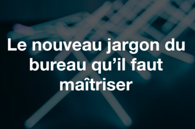 Le nouveau jargon du bureau qu’il faut maîtriser