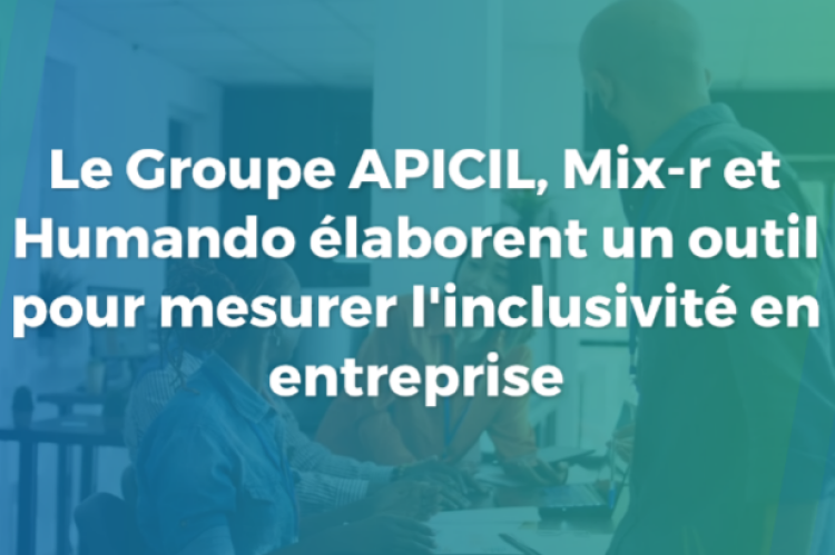 Le Groupe APICIL, Mix-r et Humando élaborent un outil pour mesurer l'inclusivité en entreprise