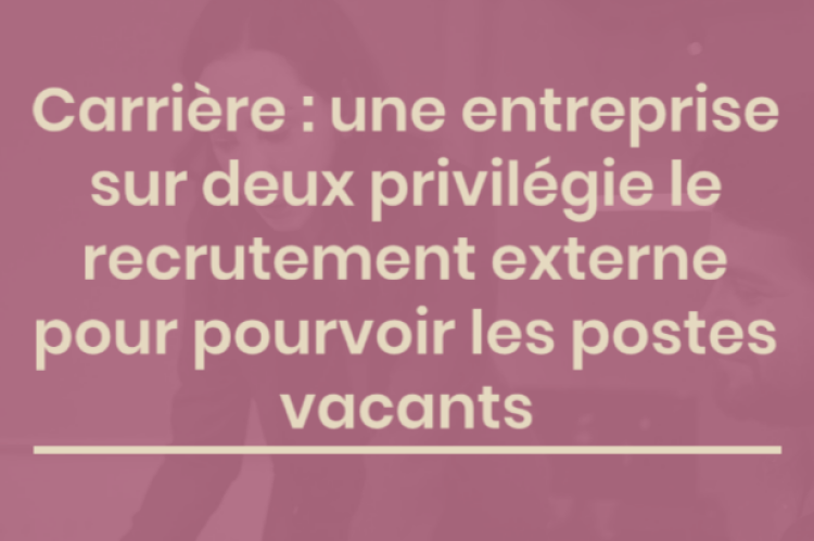 Carrière : une entreprise sur deux privilégie le recrutement externe pour pourvoir les postes vacants