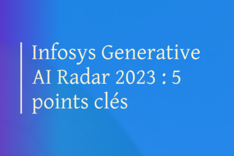  Infosys Generative AI Radar 2023 : 5 points clés