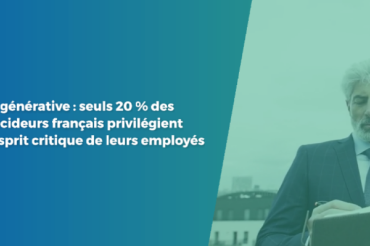 IA générative : seuls 20 % des décideurs français privilégient l’esprit critique de leurs employés